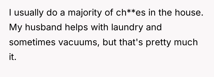 I usually do a majority of ch**es in the house....