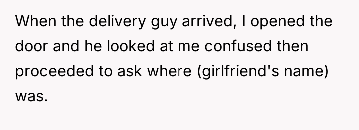 When the delivery guy arrived, I opened the door and...