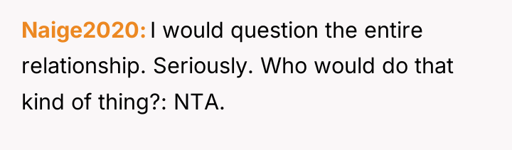 Naige2020 I would question the entire relationship. Seriously. Who would...