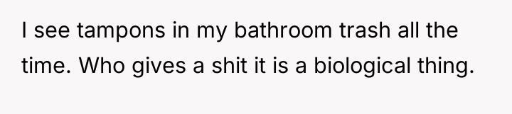 I see tampons in my bathroom trash all the time....