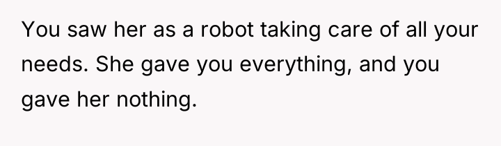 You saw her as a robot taking care of all...