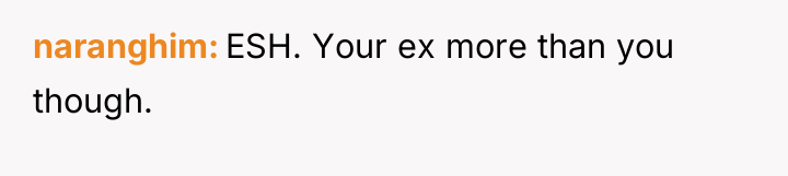 naranghim ESH. Your ex more than you though.