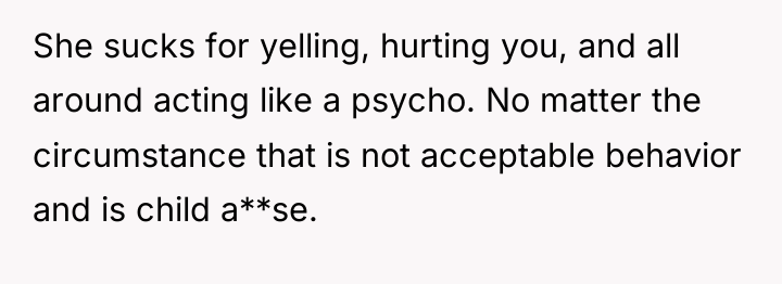She sucks for yelling, hurting you, and all around acting...