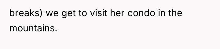 breaks) we get to visit her condo in the mountains.
