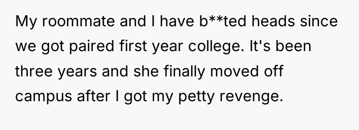 My roommate and I have b**ted heads since we got...