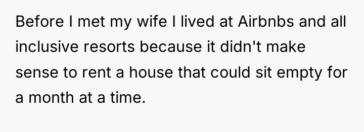 Before I met my wife I lived at Airbnbs and...