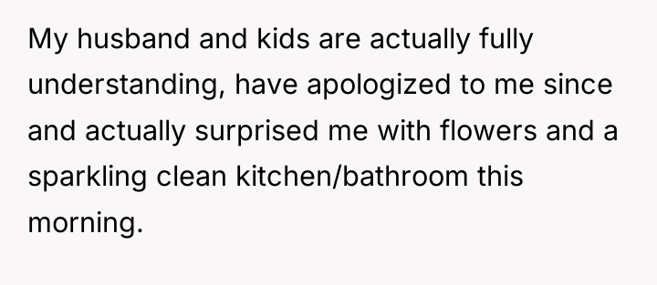 My husband and kids are actually fully understanding, have apologized...
