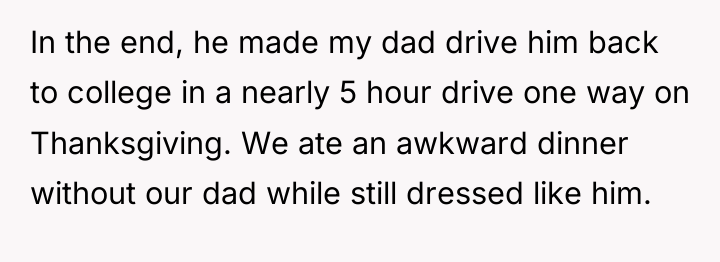 In the end, he made my dad drive him back...