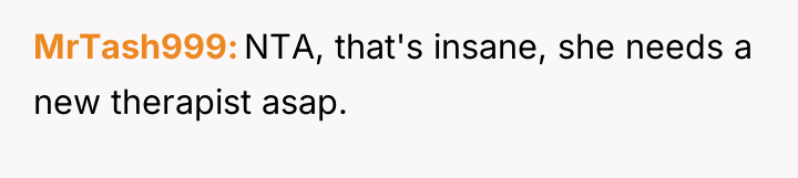 MrTash999 NTA, that's insane, she needs a new therapist asap.