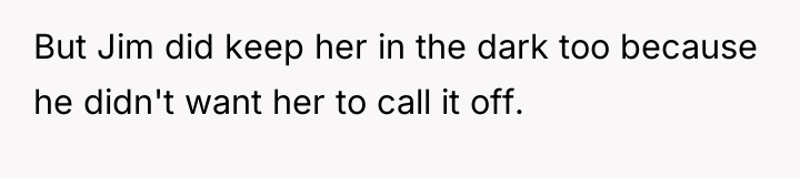 But Jim did keep her in the dark too because...