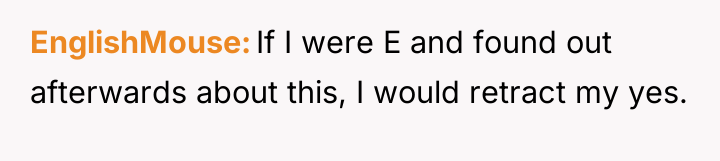 EnglishMouse If I were E and found out afterwards about...