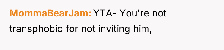 MommaBearJam YTA- You're not transphobic for not inviting him,