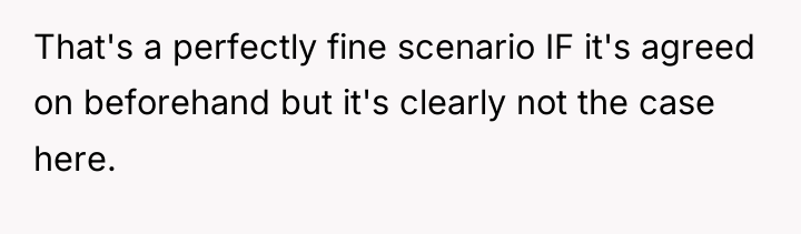 That's a perfectly fine scenario IF it's agreed on beforehand...
