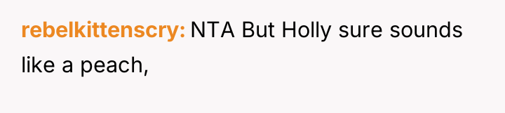 rebelkittenscry NTA But Holly sure sounds like a peach,