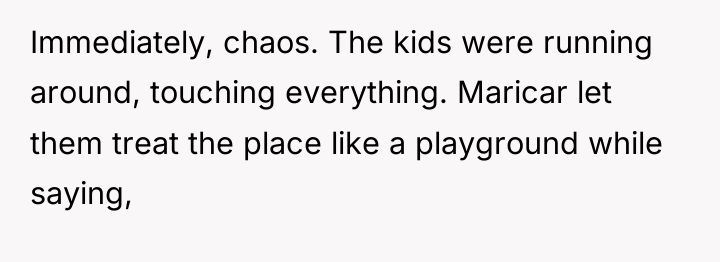 Immediately, chaos. The kids were running around, touching everything. Maricar...