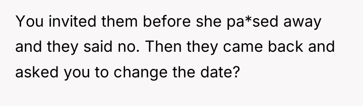 You invited them before she pa*sed away and they said...
