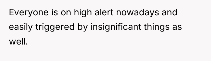 Everyone is on high alert nowadays and easily triggered by...