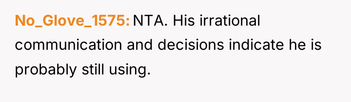 No_Glove_1575 NTA. His irrational communication and decisions indicate he is...