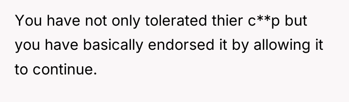 You have not only tolerated thier c**p but you have...