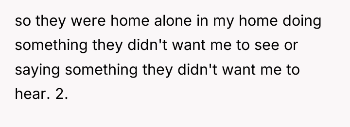 so they were home alone in my home doing something...