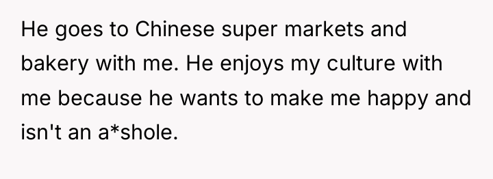 He goes to Chinese super markets and bakery with me....