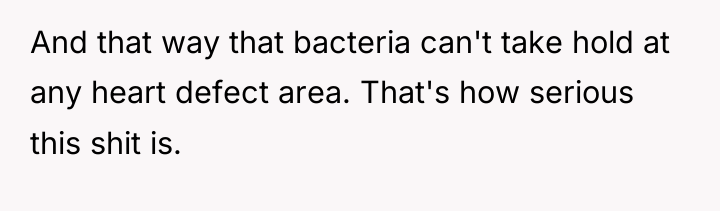 And that way that bacteria can't take hold at any...