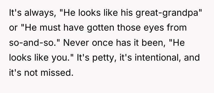 It's always, "He looks like his great-grandpa" or "He must...