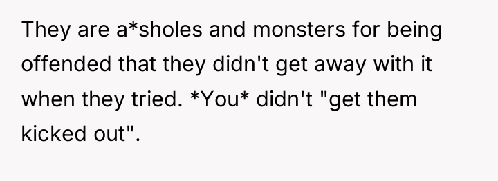 They are a*sholes and monsters for being offended that they...