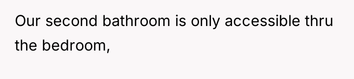 Our second bathroom is only accessible thru the bedroom,