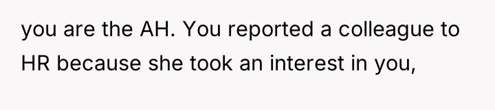 you are the AH. You reported a colleague to HR...