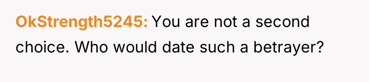 OkStrength5245 You are not a second choice. Who would date...