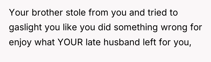 Your brother stole from you and tried to gaslight you...