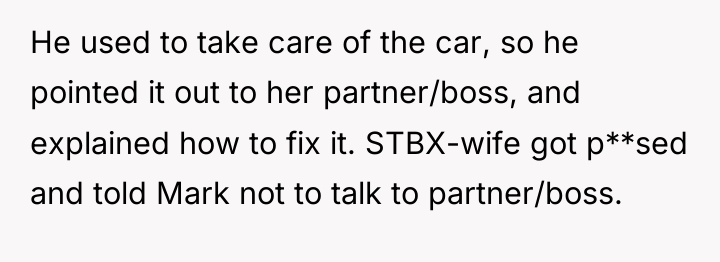 He used to take care of the car, so he...