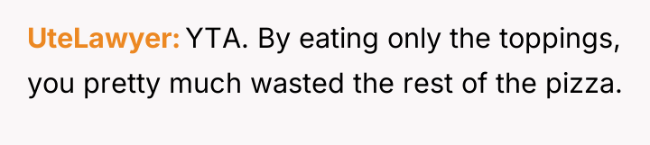 UteLawyer YTA. By eating only the toppings, you pretty much...