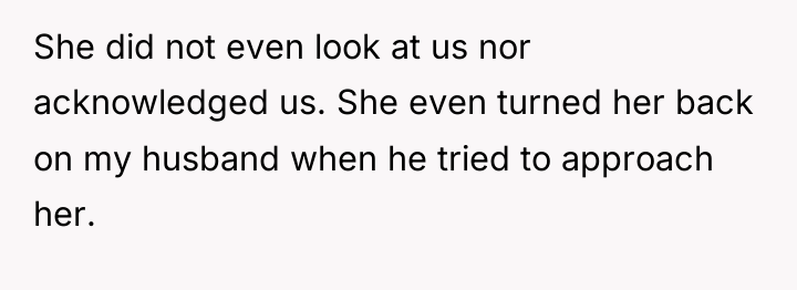 She did not even look at us nor acknowledged us....