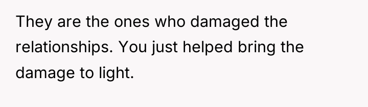 They are the ones who damaged the relationships. You just...