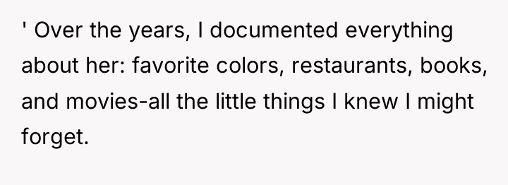 ' Over the years, I documented everything about her: favorite...
