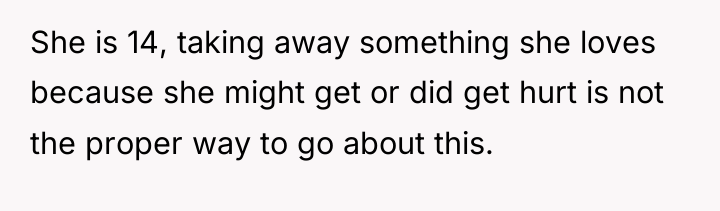 She is 14, taking away something she loves because she...