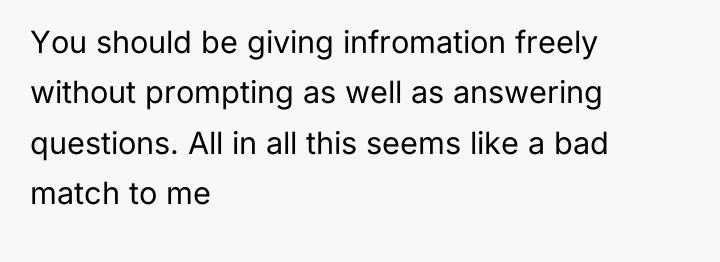 You should be giving infromation freely without prompting as well...
