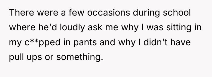 There were a few occasions during school where he'd loudly...