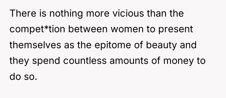 There is nothing more vicious than the compet*tion between women...