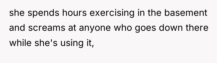 she spends hours exercising in the basement and screams at...