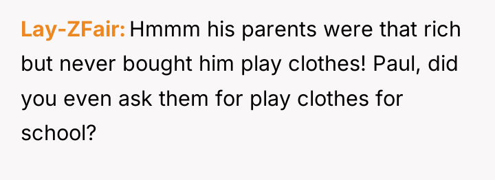 Lay-ZFair Hmmm his parents were that rich but never bought...
