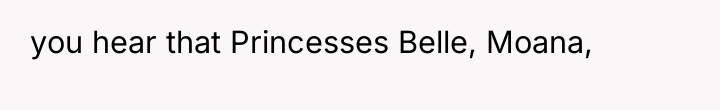you hear that Princesses Belle, Moana,