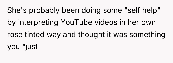 She's probably been doing some "self help" by interpreting YouTube...