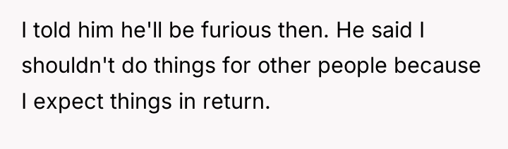 I told him he'll be furious then. He said I...