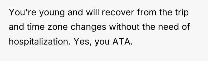 You're young and will recover from the trip and time...