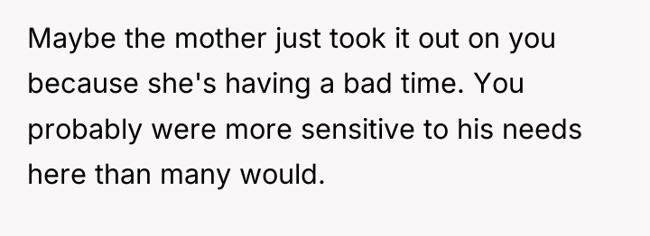 Maybe the mother just took it out on you because...