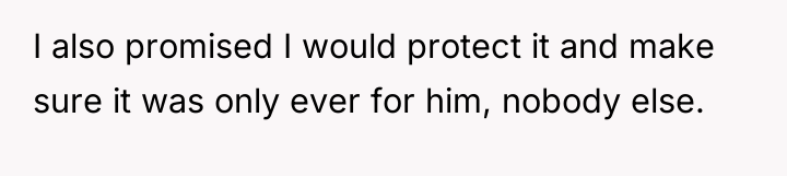 I also promised I would protect it and make sure...