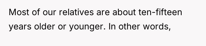 Most of our relatives are about ten-fifteen years older or...